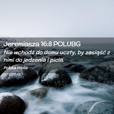 Picture 02 - Jeremiasza 16:8 POLUBG - Nie wchodź do domu uczty, by zasiąść z nimi - Bible Verse Picture