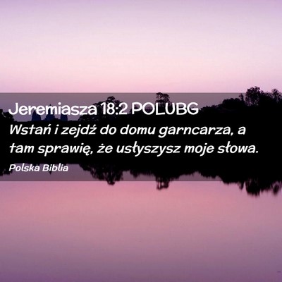 Picture 02 - Jeremiasza 18:2 POLUBG - Wstań i zejdź do domu garncarza, a tam - Bible Verse Picture