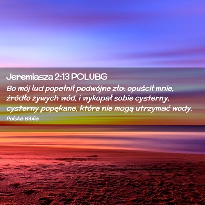 Picture 02 - Jeremiasza 2:13 POLUBG - Bo mój lud popełnił podwójne zło: opuścił - Bible Verse Picture