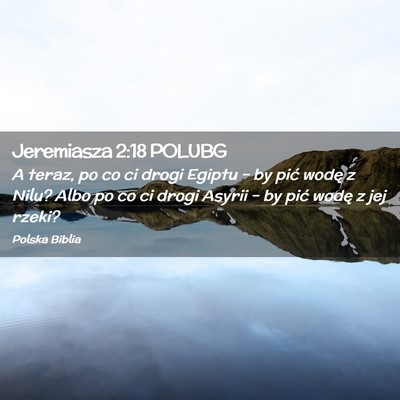 Picture 02 - Jeremiasza 2:18 POLUBG - A teraz, po co ci drogi Egiptu – by pić wodę - Bible Verse Picture