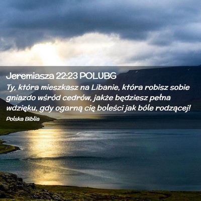 Picture 02 - Jeremiasza 22:23 POLUBG - Ty, która mieszkasz na Libanie, która robisz - Bible Verse Picture
