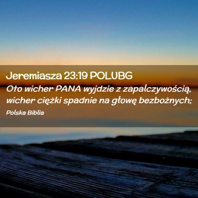 Picture 02 - Jeremiasza 23:19 POLUBG - Oto wicher PANA wyjdzie z zapalczywością, - Bible Verse Picture
