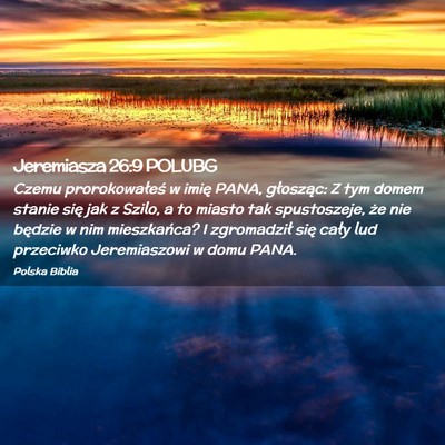 Picture 02 - Jeremiasza 26:9 POLUBG - Czemu prorokowałeś w imię PANA, głosząc: Z - Bible Verse Picture