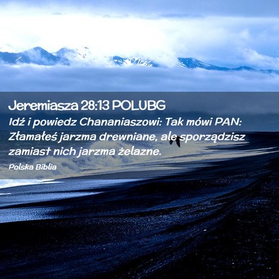 Picture 02 - Jeremiasza 28:13 POLUBG - Idź i powiedz Chananiaszowi: Tak mówi PAN: - Bible Verse Picture
