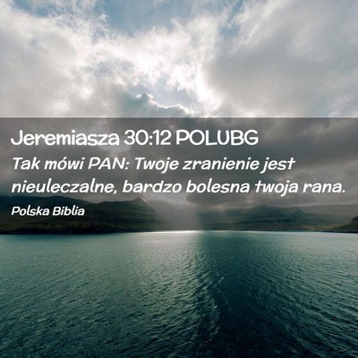 Picture 02 - Jeremiasza 30:12 POLUBG - Tak mówi PAN: Twoje zranienie jest nieuleczalne, - Bible Verse Picture