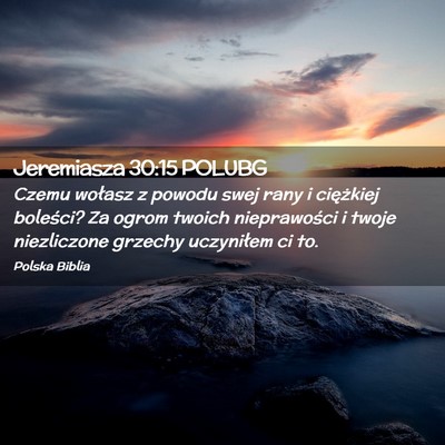 Picture 02 - Jeremiasza 30:15 POLUBG - Czemu wołasz z powodu swej rany i ciężkiej - Bible Verse Picture