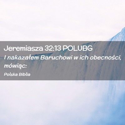 Picture 02 - Jeremiasza 32:13 POLUBG - I nakazałem Baruchowi w ich obecności, - Bible Verse Picture