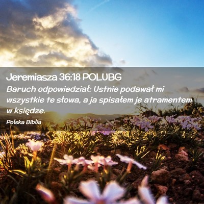 Picture 02 - Jeremiasza 36:18 POLUBG - Baruch odpowiedział: Ustnie podawał mi - Bible Verse Picture