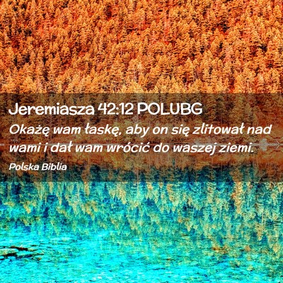 Picture 02 - Jeremiasza 42:12 POLUBG - Okażę wam łaskę, aby on się zlitował nad - Bible Verse Picture