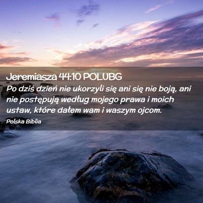 Picture 02 - Jeremiasza 44:10 POLUBG - Po dziś dzień nie ukorzyli się ani się nie - Bible Verse Picture
