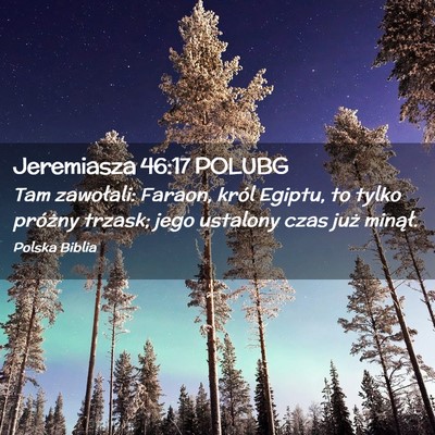 Picture 02 - Jeremiasza 46:17 POLUBG - Tam zawołali: Faraon, król Egiptu, to tylko - Bible Verse Picture