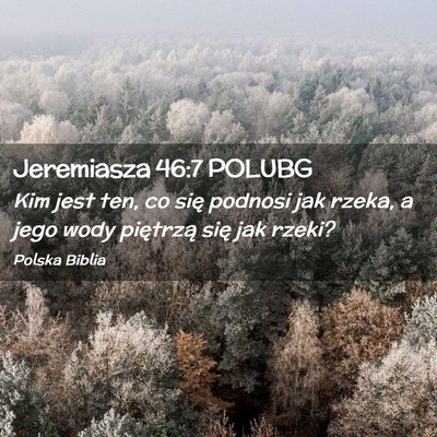 Picture 02 - Jeremiasza 46:7 POLUBG - Kim jest ten, co się podnosi jak rzeka, a jego - Bible Verse Picture