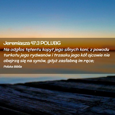 Picture 02 - Jeremiasza 47:3 POLUBG - Na odgłos tętentu kopyt jego silnych koni, z - Bible Verse Picture