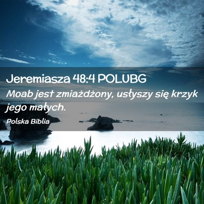 Picture 02 - Jeremiasza 48:4 POLUBG - Moab jest zmiażdżony, usłyszy się krzyk jego - Bible Verse Picture