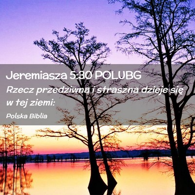 Picture 02 - Jeremiasza 5:30 POLUBG - Rzecz przedziwna i straszna dzieje się w tej - Bible Verse Picture