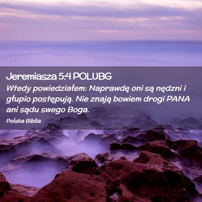 Picture 02 - Jeremiasza 5:4 POLUBG - Wtedy powiedziałem: Naprawdę oni są nędzni i - Bible Verse Picture