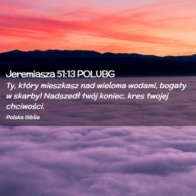 Picture 02 - Jeremiasza 51:13 POLUBG - Ty, który mieszkasz nad wieloma wodami, bogaty w - Bible Verse Picture
