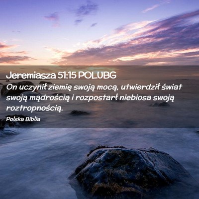 Picture 02 - Jeremiasza 51:15 POLUBG - On uczynił ziemię swoją mocą, utwierdził - Bible Verse Picture