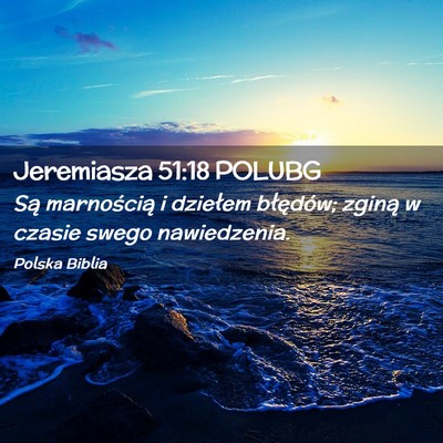 Picture 02 - Jeremiasza 51:18 POLUBG - Są marnością i dziełem błędów; zginą w - Bible Verse Picture