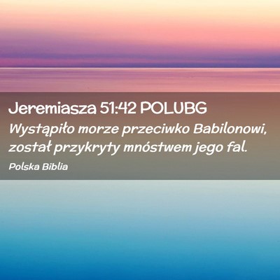 Picture 02 - Jeremiasza 51:42 POLUBG - Wystąpiło morze przeciwko Babilonowi, został - Bible Verse Picture