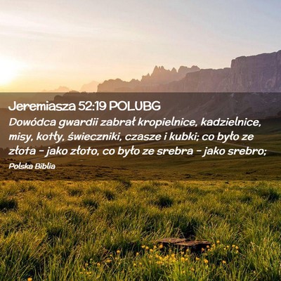 Picture 02 - Jeremiasza 52:19 POLUBG - Dowódca gwardii zabrał kropielnice, - Bible Verse Picture