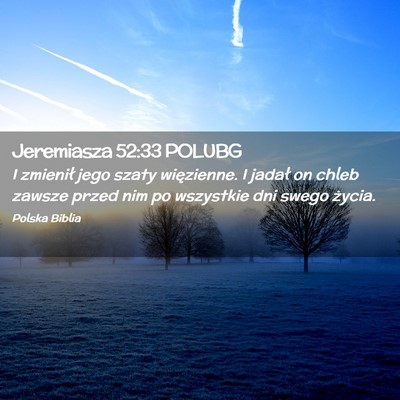 Picture 02 - Jeremiasza 52:33 POLUBG - I zmienił jego szaty więzienne. I jadał on - Bible Verse Picture