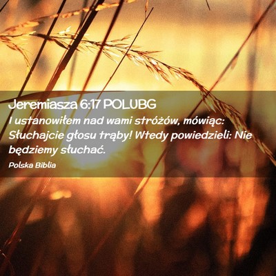 Picture 02 - Jeremiasza 6:17 POLUBG - I ustanowiłem nad wami stróżów, mówiąc: - Bible Verse Picture
