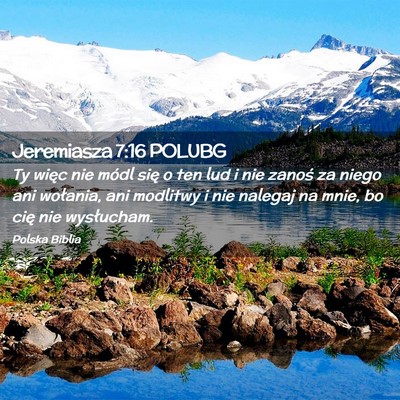 Picture 02 - Jeremiasza 7:16 POLUBG - Ty więc nie módl się o ten lud i nie zanoś za - Bible Verse Picture