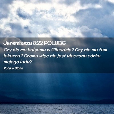 Picture 02 - Jeremiasza 8:22 POLUBG - Czy nie ma balsamu w Gileadzie? Czy nie ma tam - Bible Verse Picture