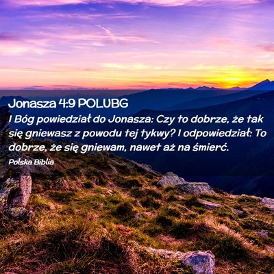 Picture 02 - Jonasza 4:9 POLUBG - I Bóg powiedział do Jonasza: Czy to dobrze, że - Bible Verse Picture