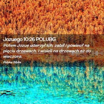 Picture 02 - Jozuego 10:26 POLUBG - Potem Jozue uderzył ich, zabił i powiesił na - Bible Verse Picture