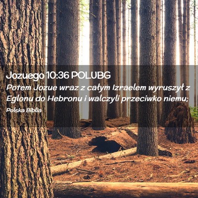 Picture 02 - Jozuego 10:36 POLUBG - Potem Jozue wraz z całym Izraelem wyruszył z - Bible Verse Picture