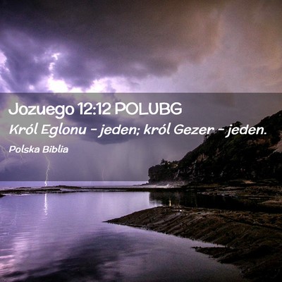 Picture 02 - Jozuego 12:12 POLUBG - Król Eglonu – jeden; król Gezer – - Bible Verse Picture