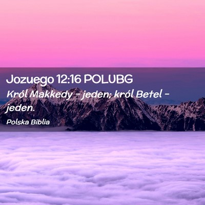 Picture 02 - Jozuego 12:16 POLUBG - Król Makkedy – jeden; król Betel – - Bible Verse Picture