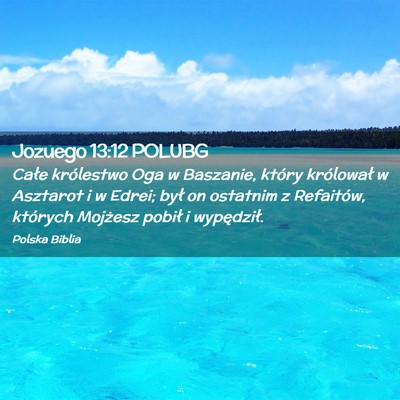 Picture 02 - Jozuego 13:12 POLUBG - Całe królestwo Oga w Baszanie, który - Bible Verse Picture