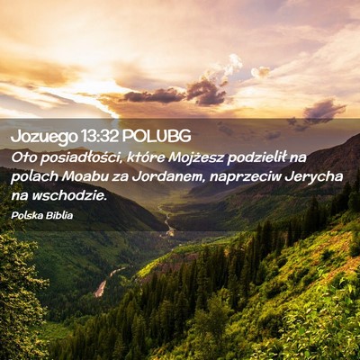 Picture 02 - Jozuego 13:32 POLUBG - Oto posiadłości, które Mojżesz podzielił na - Bible Verse Picture