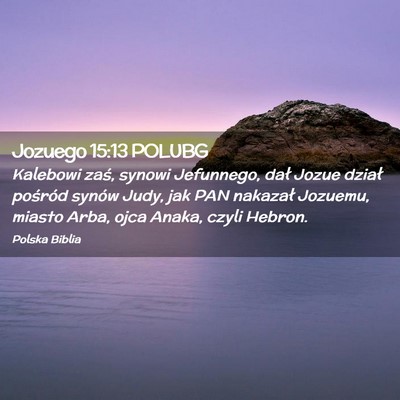 Picture 02 - Jozuego 15:13 POLUBG - Kalebowi zaś, synowi Jefunnego, dał Jozue - Bible Verse Picture