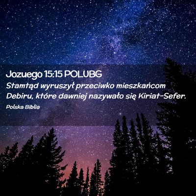 Picture 02 - Jozuego 15:15 POLUBG - Stamtąd wyruszył przeciwko mieszkańcom Debiru, - Bible Verse Picture