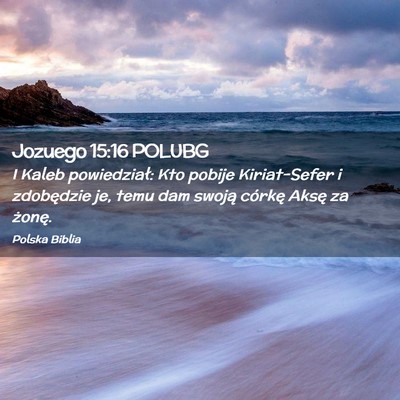 Picture 02 - Jozuego 15:16 POLUBG - I Kaleb powiedział: Kto pobije Kiriat-Sefer i - Bible Verse Picture