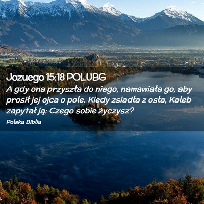 Picture 02 - Jozuego 15:18 POLUBG - A gdy ona przyszła do niego, namawiała go, aby - Bible Verse Picture