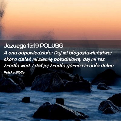 Picture 02 - Jozuego 15:19 POLUBG - A ona odpowiedziała: Daj mi błogosławieństwo; - Bible Verse Picture