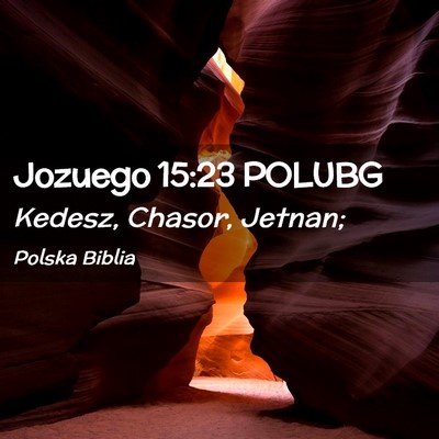 Picture 02 - Jozuego 15:23 POLUBG - Kedesz, Chasor, - Bible Verse Picture