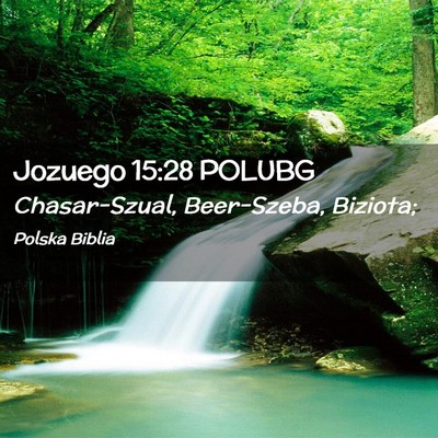 Picture 02 - Jozuego 15:28 POLUBG - Chasar-Szual, Beer-Szeba, - Bible Verse Picture