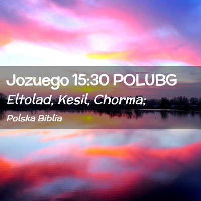 Picture 02 - Jozuego 15:30 POLUBG - Eltolad, Kesil, - Bible Verse Picture