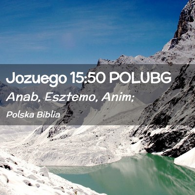 Picture 02 - Jozuego 15:50 POLUBG - Anab, Esztemo, - Bible Verse Picture