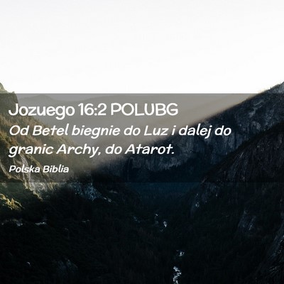 Picture 02 - Jozuego 16:2 POLUBG - Od Betel biegnie do Luz i dalej do granic Archy, - Bible Verse Picture