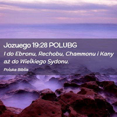 Picture 02 - Jozuego 19:28 POLUBG - I do Ebronu, Rechobu, Chammonu i Kany aż do - Bible Verse Picture