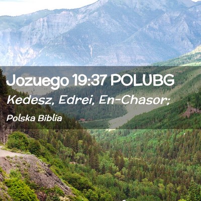 Picture 02 - Jozuego 19:37 POLUBG - Kedesz, Edrei, - Bible Verse Picture