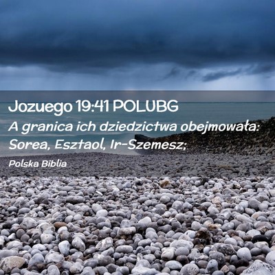 Picture 02 - Jozuego 19:41 POLUBG - A granica ich dziedzictwa obejmowała: Sorea, - Bible Verse Picture