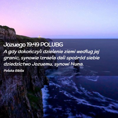 Picture 02 - Jozuego 19:49 POLUBG - A gdy dokończyli dzielenie ziemi według jej - Bible Verse Picture